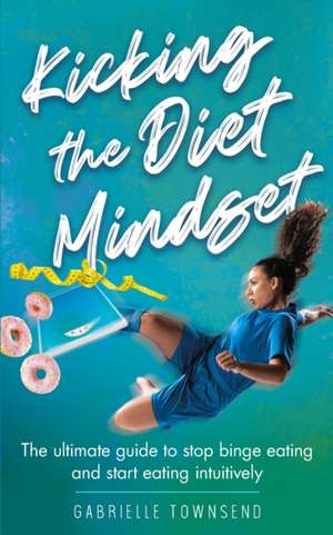 Kicking the Diet Mindset de Gabrielle Townsend