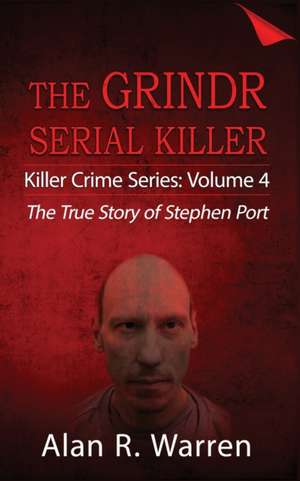 Grindr Serial Killier; The True Story of Serial Killer Stephen Port de Alan R Warren