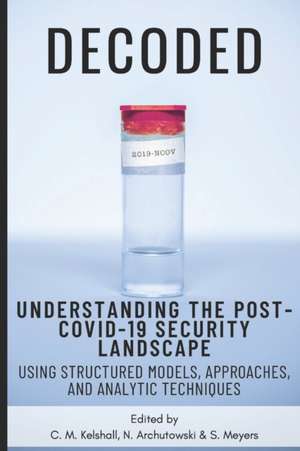 Decoded: Understanding the Post-COVID-19 Security Landscape Using Structured Models, Approaches and Analytic Techniques de C. M. Kelshall