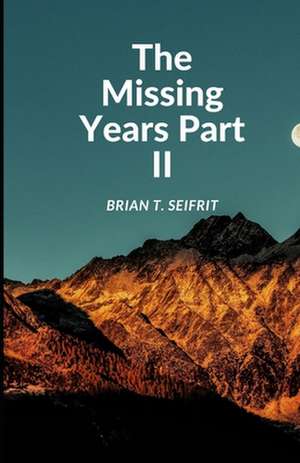 The Missing Years- Part II de Brian T Seifrit