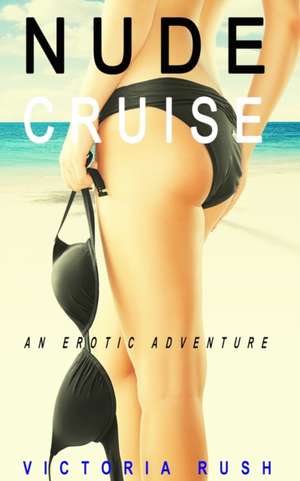 Nude Cruise de Victoria Rush