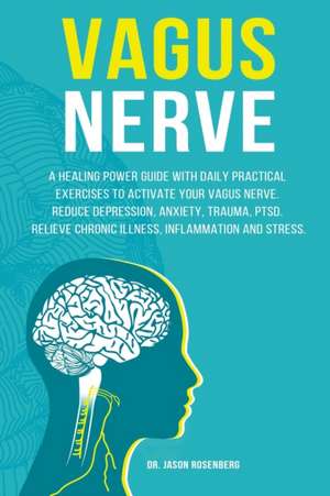 Vagus Nerve: A healing power guide with daily practical exercises to activate your vagus nerve. Reduce depression, anxiety, trauma, de Jason Rosenberg