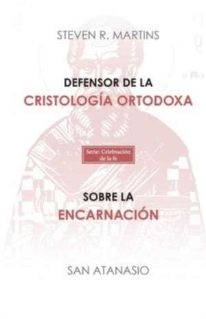 Defensor de la cristología ortodoxa / Sobre la encarnación de Steven Martins