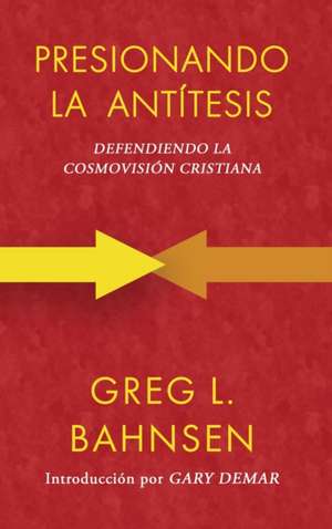 Presionando la antítesis de Greg L. Bahnsen