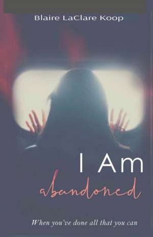 I Am. abandoned de Blaire Koop