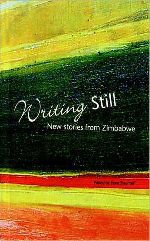 Writing Still - New stories from Zimbabwe de Irene Staunton