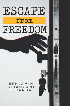 Escape From Freedom de Benjamin Sibangani Sibanda