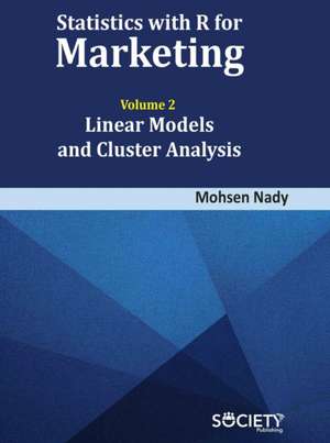 Statistics with R for Marketing: Volume 2 Linear Models and Cluster Analysis de Mohsen Nady