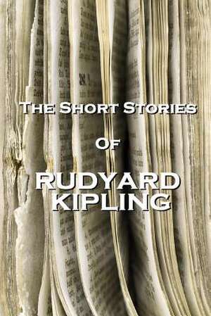 The Short Stories of Rudyard Kipling de Rudyard Kipling