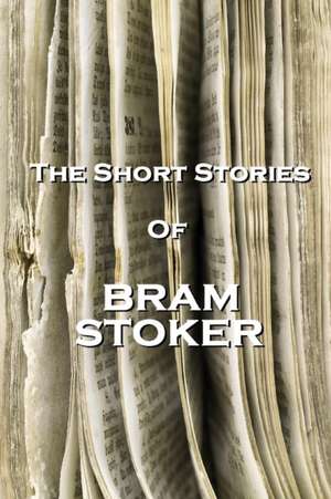 The Short Stories Of Bram Stoker de Bram Stoker