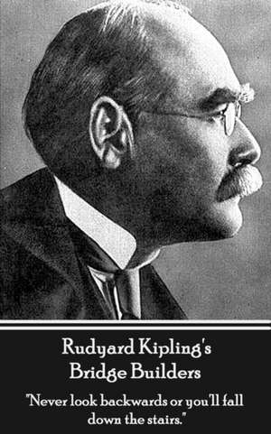 Rudyard Kipling's Bridge Builders: "Never look backwards or you'll fall down the stairs." de Rudyard Kipling