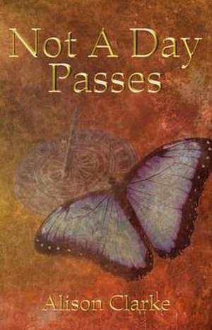 Not a Day Passes de Alison Clarke