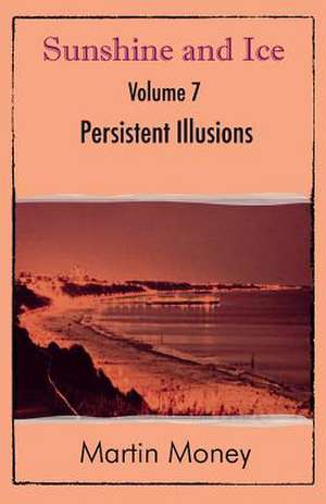 Sunshine and Ice Volume 7: Persistent Illusions de Martin Money