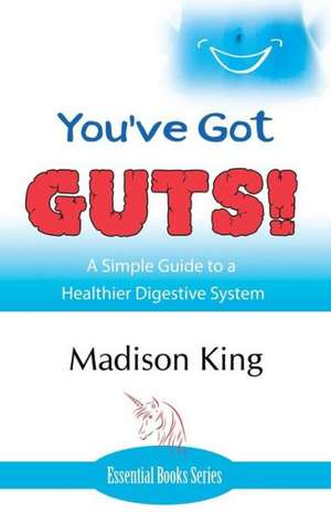 You've Got Guts! a Simple Guide to a Healthier Digestive System de Madison King