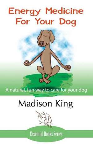 Energy Medicine for Your Dog de Madison King