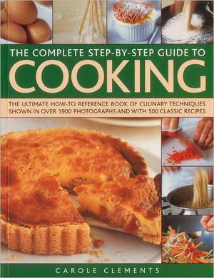 The Complete Step-By-Step Guide to Cooking: The Ultimate How-To Reference Book of Culinary Techniques Shown in Over 1550 Photographs and with 500 Clas de Carole Clements