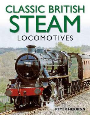 Classic British Steam Locomotives de Peter Herring