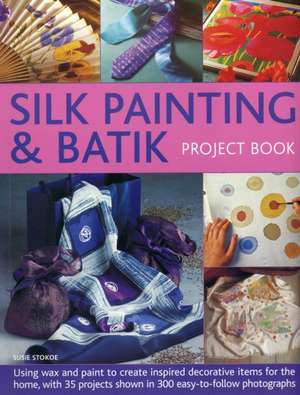 Silk Painting & Batik Project Book de Susie Stokoe