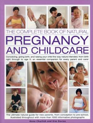 The Complete Book of Natural Pregnancy and Childcare: Conceiving, Giving Birth and Raising Your Child the Way Nature Intended, from Birth Right Throug de Anne Charlish