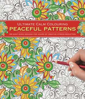 Ultimate Calm Colouring: Peaceful Patterns: 24 Giant-Sized Designs for Hours of Creative Stress-Reduction de Southwater