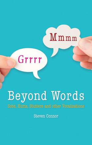 Beyond Words: Sobs, Hums, Stutters and Other Vocalizations de Steven Connor