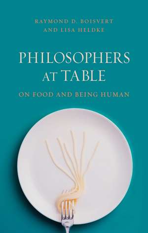 Philosophers at Table: On Food and Being Human de Raymond D. Boisvert