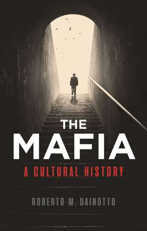 The Mafia: A Cultural History de Roberto M. Dainotto