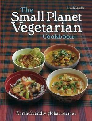 The Small Planet Vegetarian Cookbook: Planet-friendly global mezze de Troth Wells