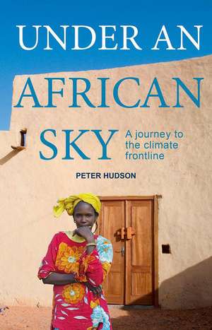 Under An African Sky: Journey to the Climate Frontline de Peter Hudson