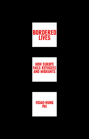 Bordered Lives: How Europe Fails Refugees and Migrants de Hsiao-Hung Pai