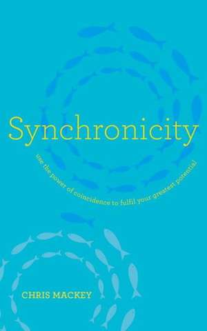 Synchronicity: Empower Your Life with the Gift of Coincidence de Chris Mackey