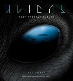 Aliens: The Complete History of Extra Terrestrials: From Ancient Times to Ridley Scott de Ron Miller