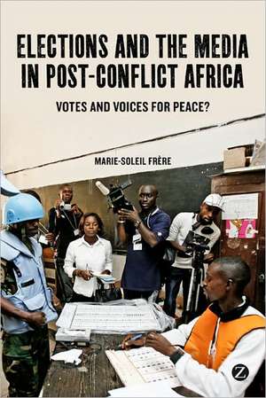 Elections and the Media in Post-Conflict Africa: Votes and Voices for Peace? de Marie-Soleil Frère