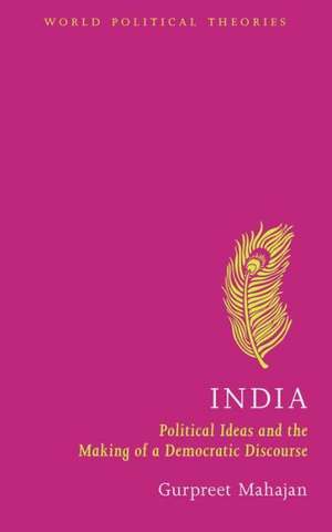 India: Political Ideas and the Making of a Democratic Discourse de Gurpreet Mahajan