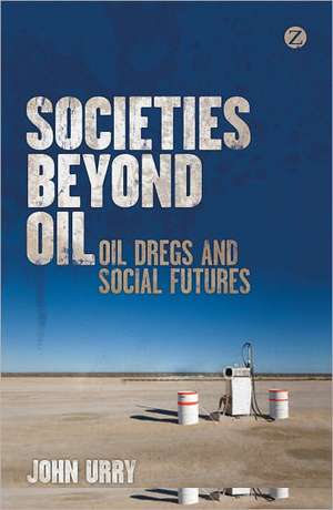 Societies beyond Oil: Oil Dregs and Social Futures de John Urry