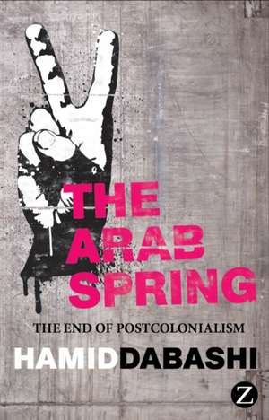 The Arab Spring: The End of Postcolonialism de Hamid Dabashi