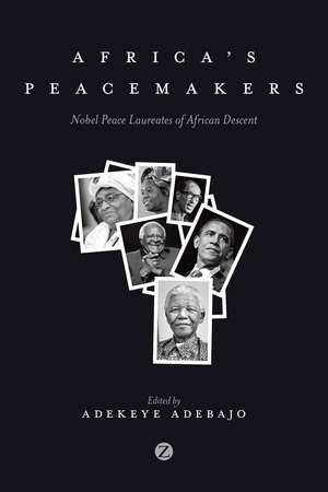 Africa's Peacemakers: Nobel Peace Laureates of African Descent de Adekeye Adebajo