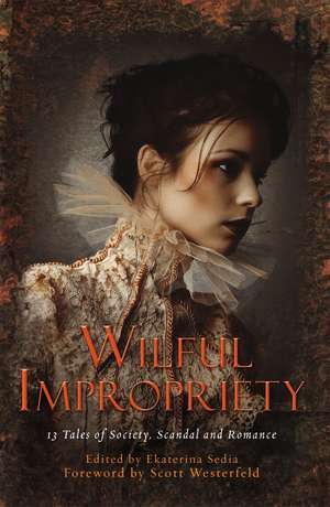 Wilful Impropriety: 13 Tales of Society and Scandal de Ekaterina Sedia