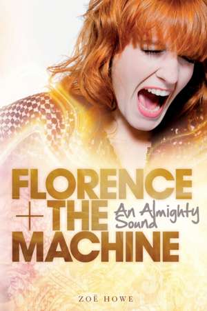 Florence + the Machine: An Almighty Sound de Zoe Howe