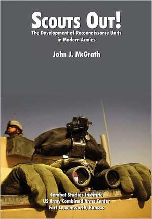 Scouts Out! the Development of Reconnaissance Units in Modern Armies: The Official U.S. Army Ranger Handbook Sh21-76, Revised August 2010 de John J. McGrath