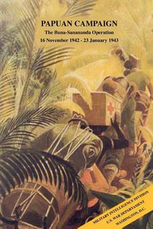 Papuancampaign: Thebuna-Sananandaoperation, 16november1942-23january1943 de Military Intelligence Division