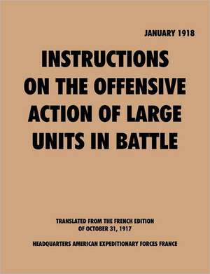 Instruction on the Offensive Action of Large Units in Battle de American Expeditionary Forces