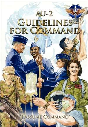 Au-2 Guidelines for Command: A Handbook on the Leadership of Airmen for Air Force Squadron Commanders de Air Command and Staff College