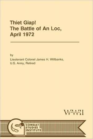 Thiet Giap! - The Battle of an Loc, April 1972 (U.S. Army Center for Military History Indochina Monograph Series): German Experiences in World War II de James H. Willbanks