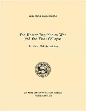 The Khmer Republic at War and the Final Collapse (U.S. Army Center for Military History Indochina Monograph Series): German Experiences in World War II de Sak Sutsakhan