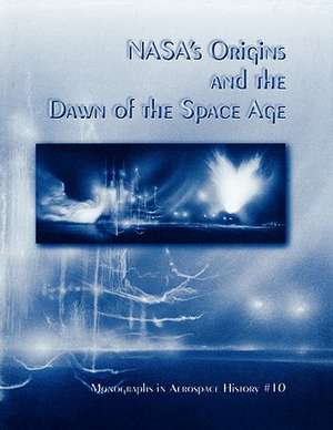 NASA's Origins and the Dawn of the Space Age. Monograph in Aerospace History, No. 10, 1998 de David S. F. Portree