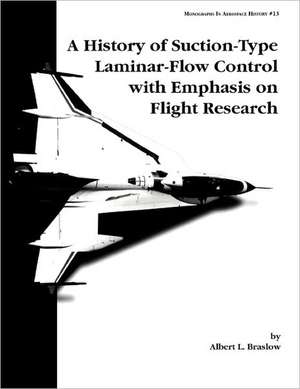 A History of Suction-Type Laminar-Flow Control with Emphasis on Flight Research. Monograph in Aerospace History, No. 13, 1999 de Albert L. Braslow