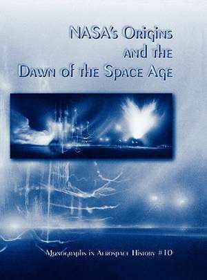 NASA's Origins and the Dawn of the Space Age. Monograph in Aerospace History, No. 10, 1998 de David S. F. Portree