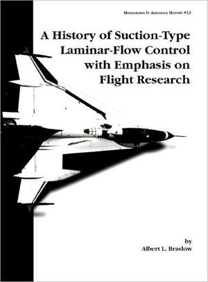 A History of Suction-Type Laminar-Flow Control with Emphasis on Flight Research. Monograph in Aerospace History, No. 13, 1999 de Albert L. Braslow