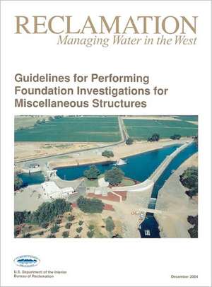 Guidelines for Performing Foundation Investigations for Miscellaneous Structures: Design Manual for Concrete Gravity Dams (a Water Resources Technical Publication) de Bureau of Reclamation